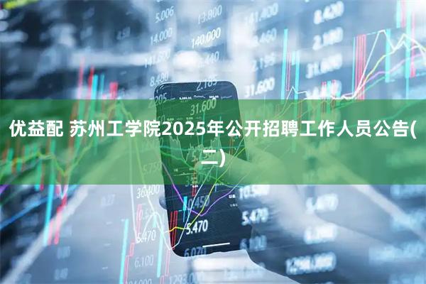 优益配 苏州工学院2025年公开招聘工作人员公告(二)